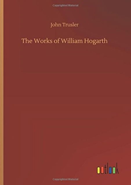 Cover for Trusler · The Works of William Hogarth (Book) (2018)