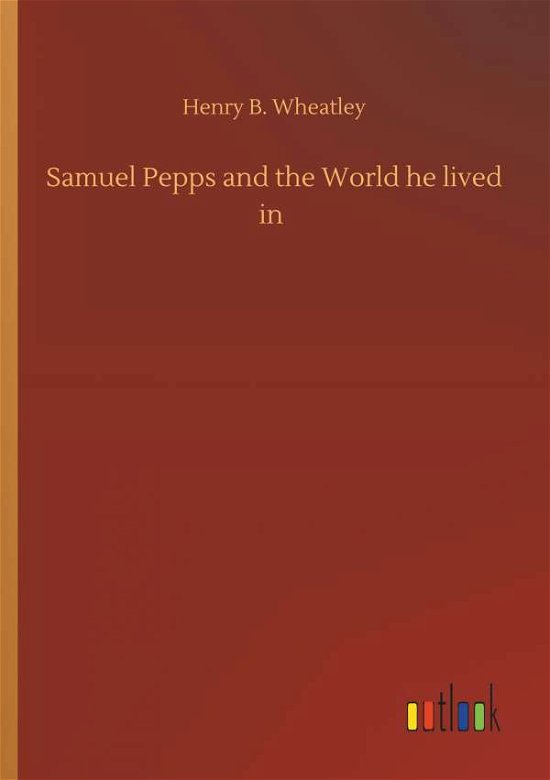 Cover for Wheatley · Samuel Pepps and the World he (Book) (2018)