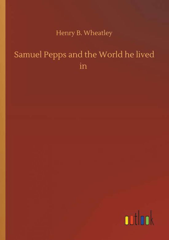 Cover for Wheatley · Samuel Pepps and the World he (Book) (2018)