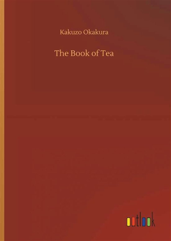 The Book of Tea - Okakura - Bøger -  - 9783732681723 - 23. maj 2018