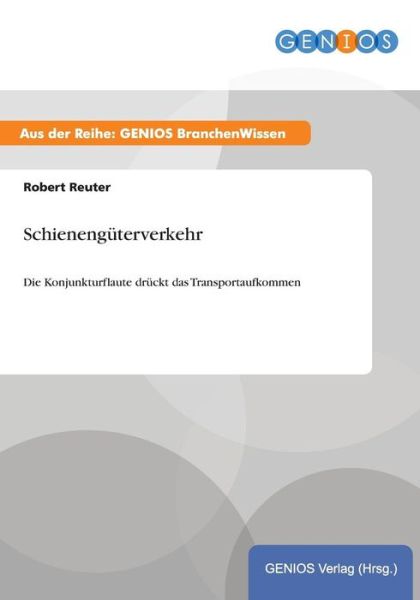 Cover for Robert Reuter · Schienenguterverkehr: Die Konjunkturflaute druckt das Transportaufkommen (Paperback Book) (2015)
