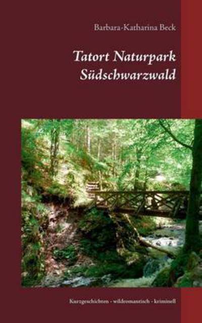 Cover for Barbara-Katharina Beck · Tatort Naturpark Sudschwarzwald: Kurzgeschichten - wildromantisch - kriminell (Paperback Book) (2016)