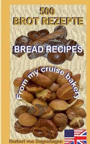 Cover for Herbert Von Bugenhagen · 500 Bread Recipes: From my cruise bakery (Paperback Book) (2016)