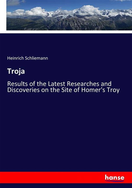 Cover for Heinrich Schliemann · Troja: Results of the Latest Researches and Discoveries on the Site of Homer's Troy (Paperback Bog) (2017)