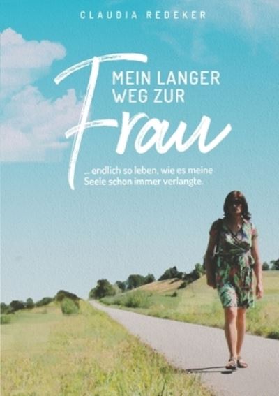 Cover for Claudia Redeker · Mein langer Weg zur Frau: endlich so leben, wie es meine Seele schon immer verlangte (Paperback Book) (2023)