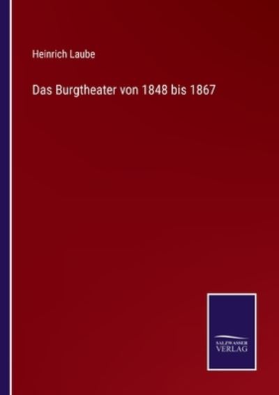 Cover for Heinrich Laube · Das Burgtheater von 1848 bis 1867 (Pocketbok) (2021)