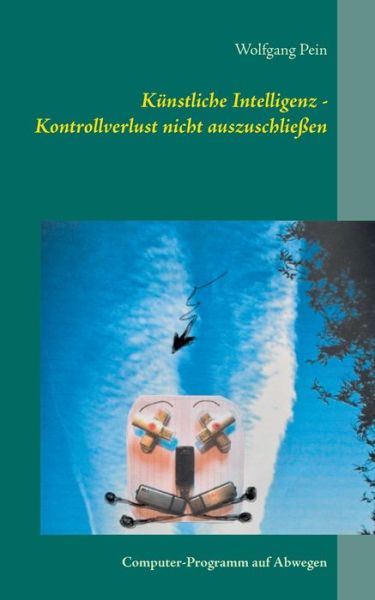 Cover for Wolfgang Pein · Kunstliche Intelligenz - Kontrollverlust nicht auszuschliessen (Paperback Book) (2021)