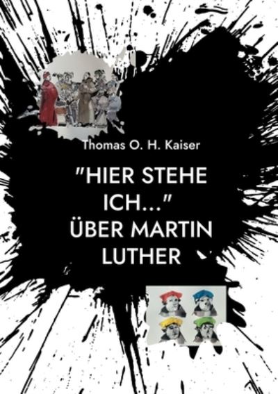 Cover for Thomas O H Kaiser · Hier stehe ich... UEber Martin Luther: Eine persoenliche Annaherung an den Reformator. Mit 4 Zeittafeln, einem Personenverzeichnis und einem Glossar (Paperback Book) (2022)