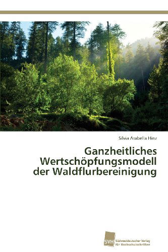 Cover for Silvia Arabella Hinz · Ganzheitliches Wertschöpfungsmodell Der Waldflurbereinigung (Paperback Book) [German edition] (2013)