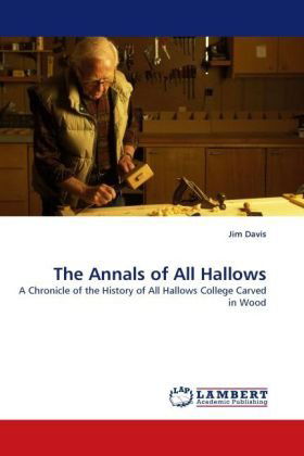 The Annals of All Hallows: a Chronicle of the History of All Hallows College Carved in Wood - Jim Davis - Böcker - LAP LAMBERT Academic Publishing - 9783838398723 - 18 november 2010