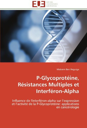 Cover for Makrem Ben Reguiga · P-glycoprotéine, Résistances Multiples et Interféron-alpha: Influence De L'interféron-alpha Sur L'expression et L'activité De La P-glycoprotéine: Applications en Cancérologie (Paperback Book) [French edition] (2018)