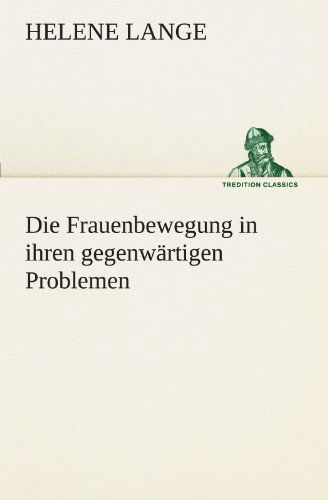 Cover for Helene Lange · Die Frauenbewegung in Ihren Gegenwärtigen Problemen (Tredition Classics) (German Edition) (Taschenbuch) [German edition] (2012)