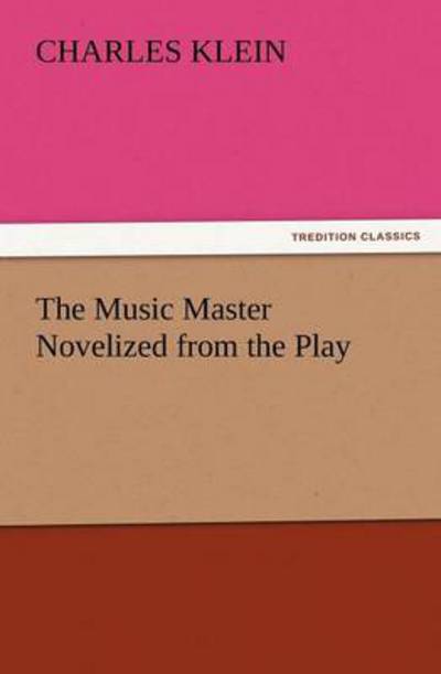 Cover for Charles Klein · The Music Master Novelized from the Play (Tredition Classics) (Taschenbuch) (2012)