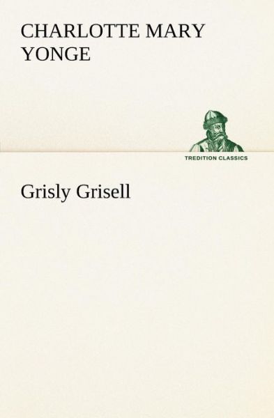 Cover for Charlotte Mary Yonge · Grisly Grisell (Tredition Classics) (Paperback Book) (2013)