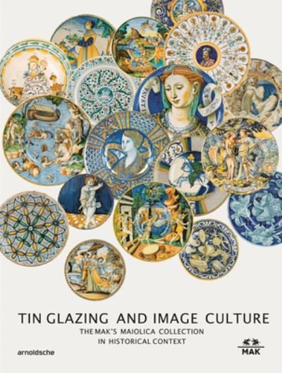 Cover for Tin-Glaze and Image Culture: The MAK Maiolica Collection in Its Wider Context (Hardcover Book) (2023)