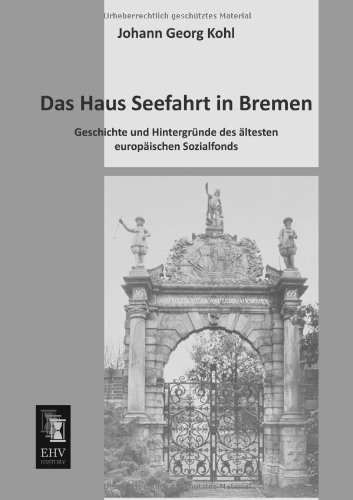 Cover for Johann Georg Kohl · Das Haus Seefahrt in Bremen: Geschichte Und Hintergruende Des Aeltesten Europaeischen Sozialfonds (Paperback Book) [German edition] (2013)