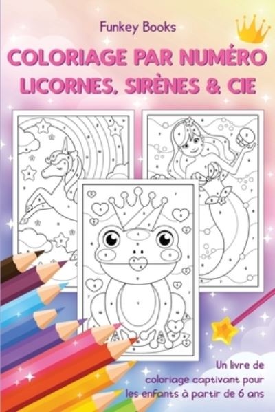 Cover for Funkey Books · Coloriage par numero - Licornes, sirenes &amp; Cie (Paperback Book) (2021)