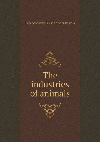Cover for Fre De Ric Adolphe Ce Lestin Houssay · The Industries of Animals (Paperback Book) (2013)