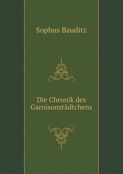 Die Chronik Des Garnisonstadtchens - Sophus Bauditz - Books - Book on Demand Ltd. - 9785519305723 - January 26, 2015