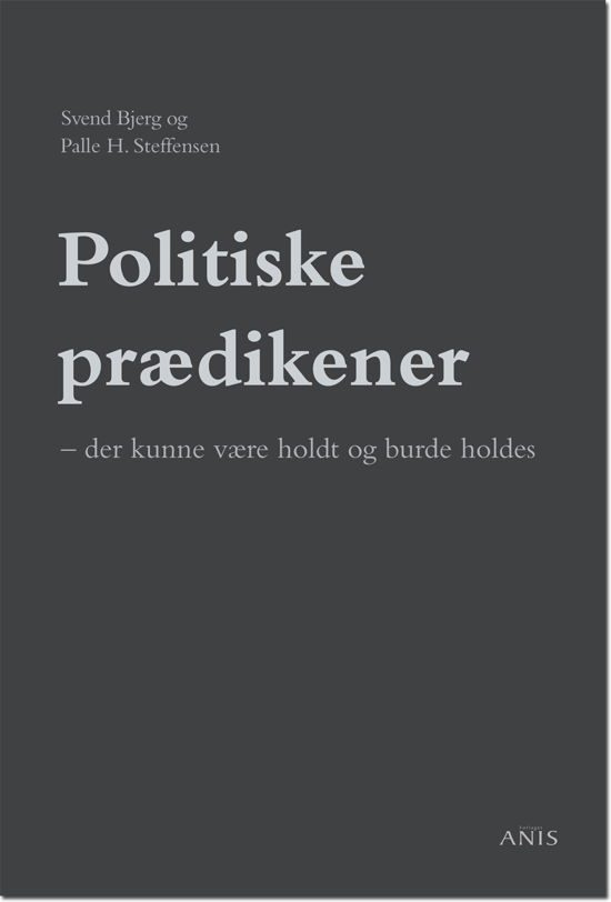 Politiske prædikener - Svend Bjerg og Palle Steffensen - Bøger - Anis - 9788774576723 - 11. april 2013