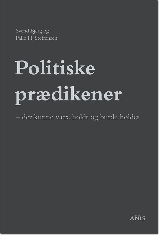 Politiske prædikener - Svend Bjerg og Palle Steffensen - Bøker - Anis - 9788774576723 - 11. april 2013
