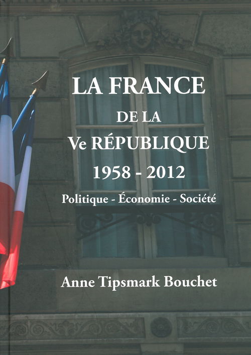 France De La 5 République 1958-2012. La France De La Ve République 1958-2012 - Anne Tipsmark Bouchet - Książki - Filipsen Grafisk Produktion - 9788799313723 - 15 września 2012