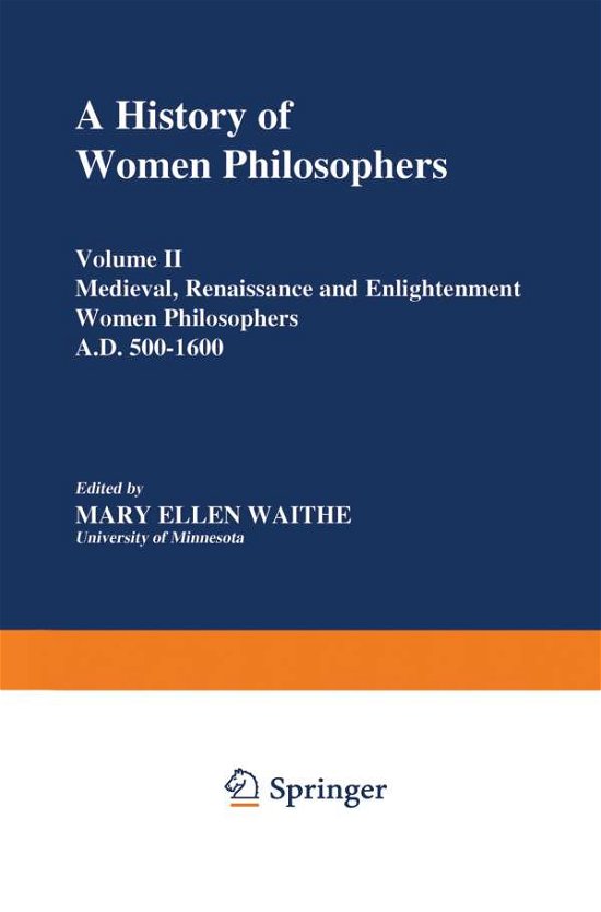 Mary E Waithe · A History of Women Philosophers: Medieval, Renaissance and Enlightenment Women Philosophers A.D. 500-1600 - History of Women Philosophers (Pocketbok) [Softcover reprint of the original 1st ed. 1989 edition] (1989)