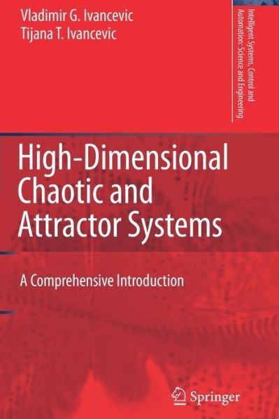 Cover for Vladimir G. Ivancevic · High-dimensional Chaotic and Attractor Systems: a Comprehensive Introduction - Intelligent Systems, Control and Automation: Science and Engineering (Taschenbuch) [1st Ed. Softcover of Orig. Ed. 2007 edition] (2010)