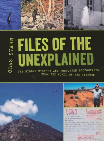 Cover for Clas Svahn · Files of the unexplained : the hidden history and forgotten photographs from the world of the unknown (Book) (2019)