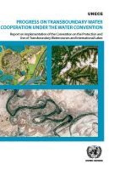 Cover for United Nations: Economic Commission for Europe · Progress on transboundary water cooperation under the water convention: report on implementation of the Convention on the Protection and Use of Transboundary Watercourses and International Lakes (Pocketbok) (2019)