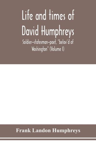 Cover for Frank Landon Humphreys · Life and times of David Humphreys, soldier-statesman-poet, &quot;belov'd of Washington&quot; (Volume I) (Paperback Book) (2020)