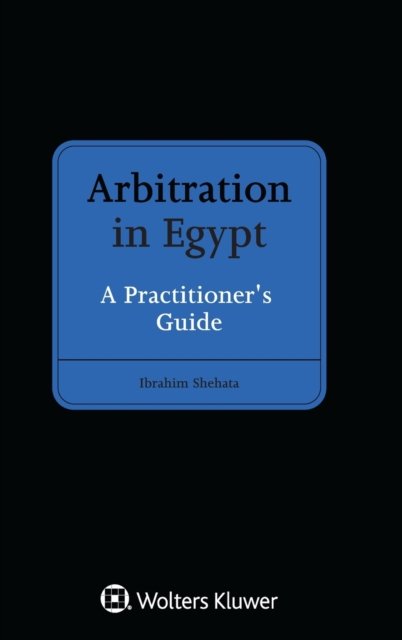 Ibrahim Shehata · Arbitration in Egypt: A Practitioner's Guide (Hardcover Book) (2021)