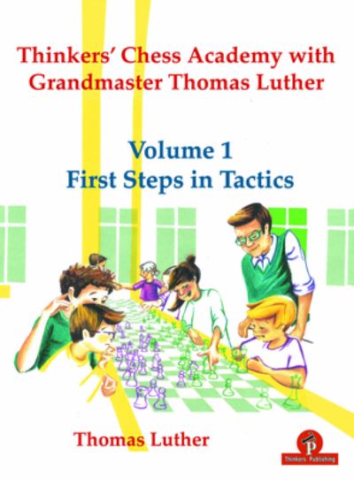 Cover for Thomas Luther · Thinkers' Chess Academy with Grandmaster Thomas Luther - Volume 1 First Steps in Tactics - TCA with GM Thomas Luther (Paperback Book) [New edition] (2020)