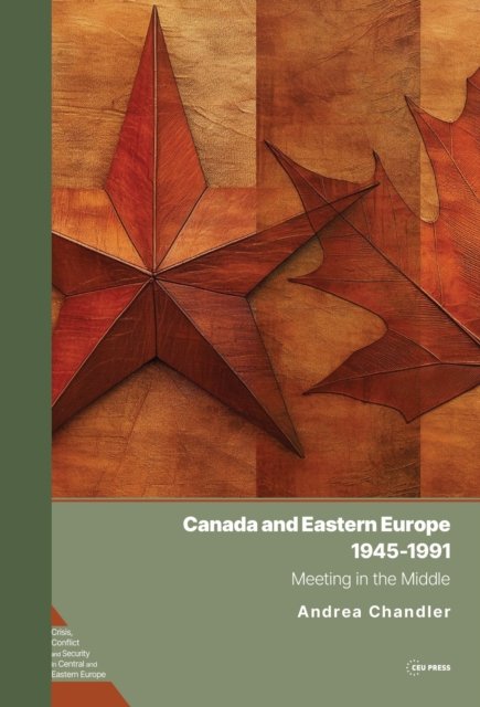 Chandler, Andrea (Carleton University, Ottawa) · Canada and Eastern Europe, 1945–1991: Meeting in the Middle (Hardcover Book) (2024)