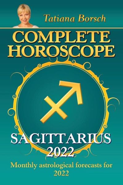 Complete Horoscope Sagittarius 2022 - Tatiana Borsch - Books - AstraArt Books - 9789925579723 - August 22, 2021