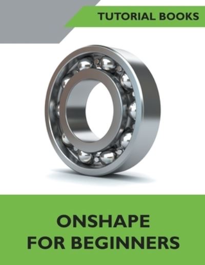 Onshape For Beginners - Tutorial Books - Books - Tutorial Books - 9798201259723 - May 11, 2021