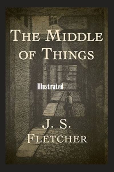 Cover for J S Fletcher · The Middle of Things Illustrated (Paperback Book) (2022)