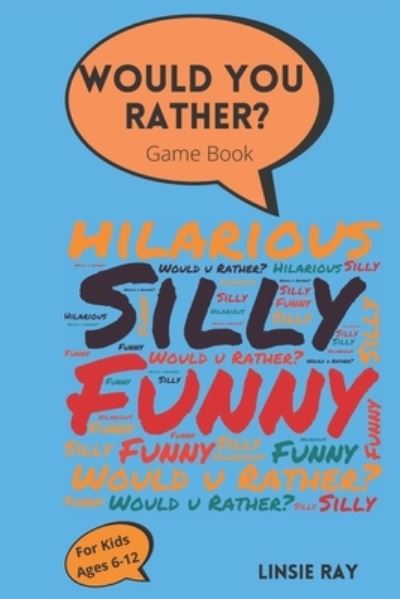 Cover for Linsie Ray · Would You Rather? Game Book: For kids ages 6-12- Funny Questions With Hilarious Choices to Choose From. A Great Interactive and Fun Game For kids to play! (Paperback Book) (2021)