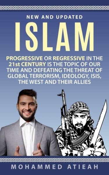 Cover for Mohammed Atieah · Islam: Progressive or Regressive in the 21st century is the topic of our time and Defeating the threat of global terrorism, Ideology, ISIS, the West and their allies - Quran, Sharia, Hadiths (Paperback Book) (2017)