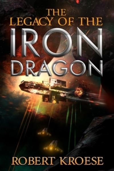 The Legacy of the Iron Dragon - Robert Kroese - Livros - Independently Published - 9798578632723 - 17 de dezembro de 2020