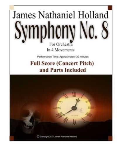 Cover for James Nathaniel Holland · Symphony No. 8 For Orchestra: In 4 Movements, Full Score (Concert Pitch) and Parts Included - Symphonies for Orchestra of James Nathaniel Holland (Pocketbok) (2021)
