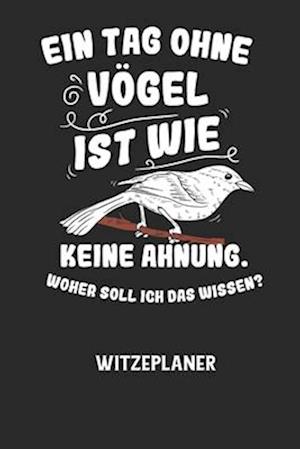 EIN TAG OHNE VOEGEL IST WIE KEINE AHNUNG, WOHER SOLL ICH DAS WISSEN? - Witzeplaner - Witze Notizbuch - Books - Independently Published - 9798605240723 - January 27, 2020