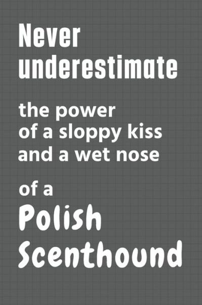 Never underestimate the power of a sloppy kiss and a wet nose of a Polish Scenthound - Wowpooch Press - Książki - Independently Published - 9798612675723 - 11 lutego 2020