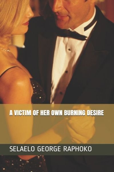 Cover for Selaelo George Raphoko · A Victim of Her Own Burning Desire (Paperback Book) (2020)