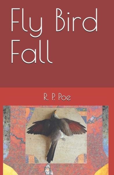 Cover for R P Poe · Fly Bird Fall (Pocketbok) (2020)