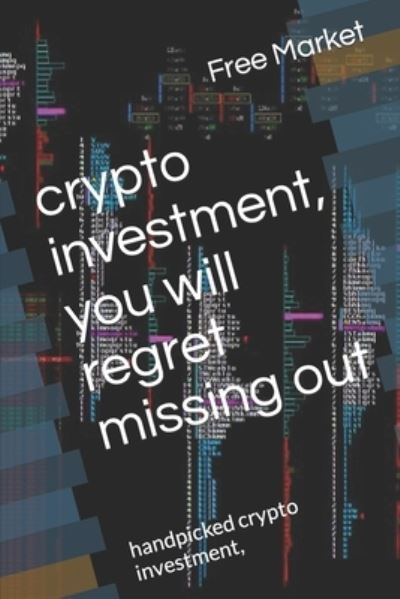 Cover for Free Market · Crypto Investment, You Will Regret Missing Out: Handpicked Crypto Investment, (Paperback Book) (2021)