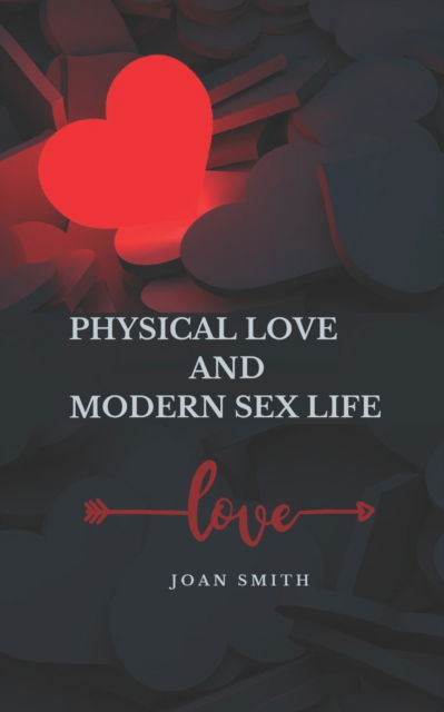 Physical Love and Modern Sex Life - Joan Smith - Boeken - Independently Published - 9798803240723 - 15 april 2022