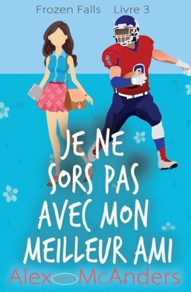 Cover for McAnders, Alex (Sweet) · Je ne Sors pas avec Mon Meilleur ami: Une Douce Romance de Sport a l'Universite - Frozen Falls (Paperback Book) (2022)