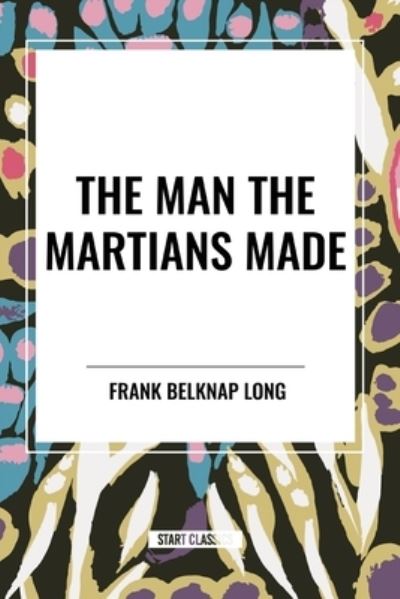 Cover for Frank Belknap Long · The Man the Martians Made (Paperback Book) (2024)