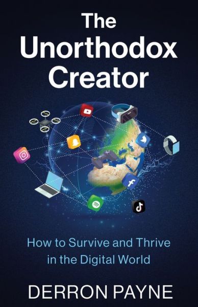The Unorthodox Creator: How to Survive and Thrive in the Digital World - Derron Payne - Books - New Degree Press - 9798885040723 - May 16, 2022